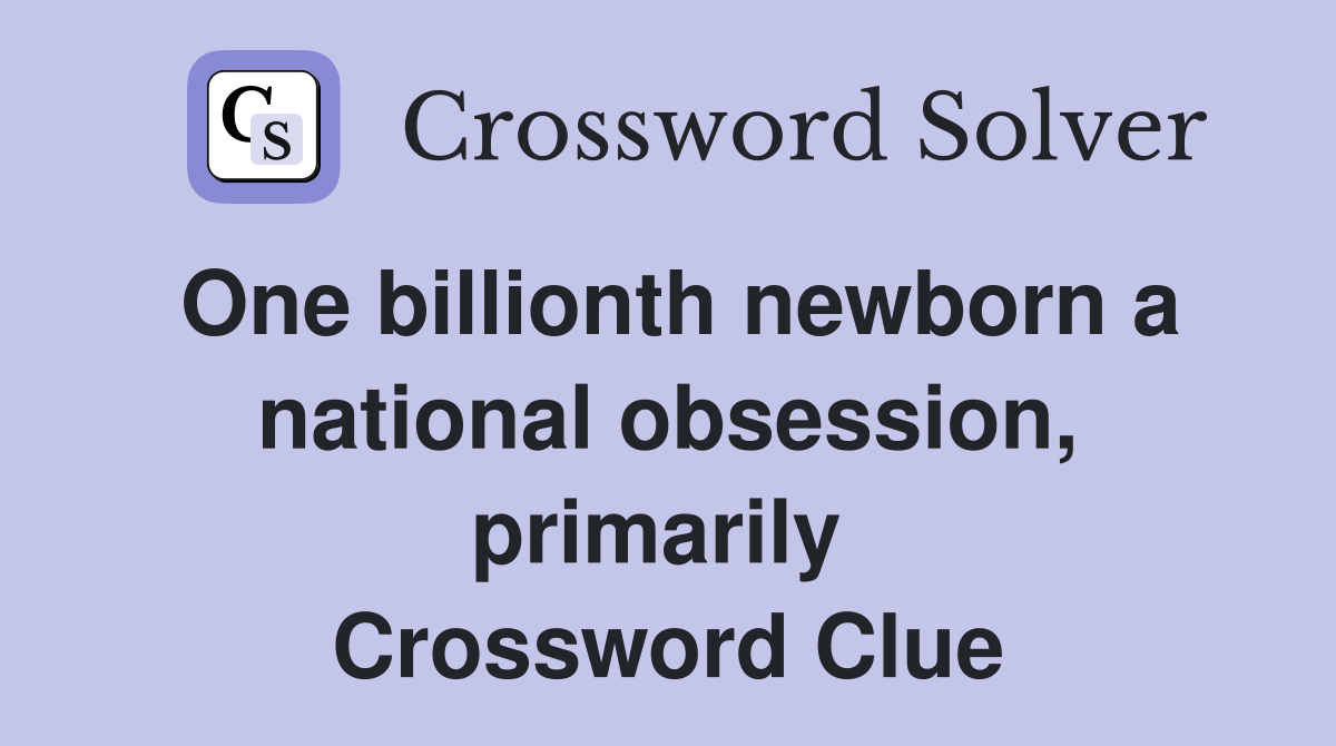 One billionth newborn a national obsession, primarily  Crossword Clue