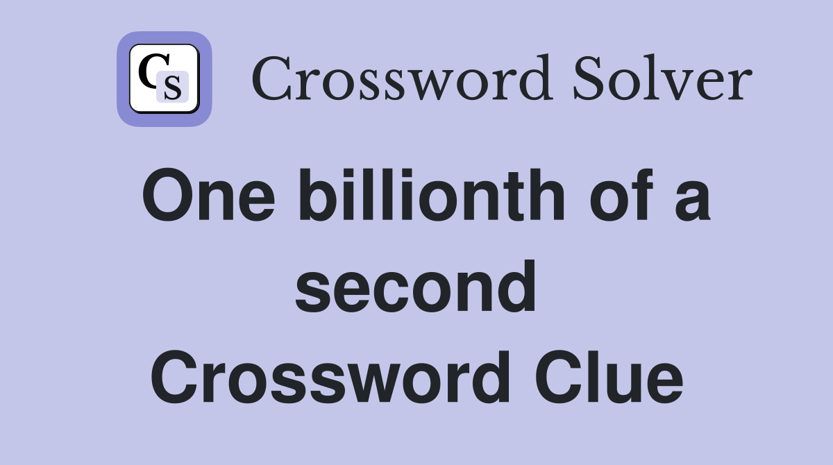 One billionth of a second Crossword Clue