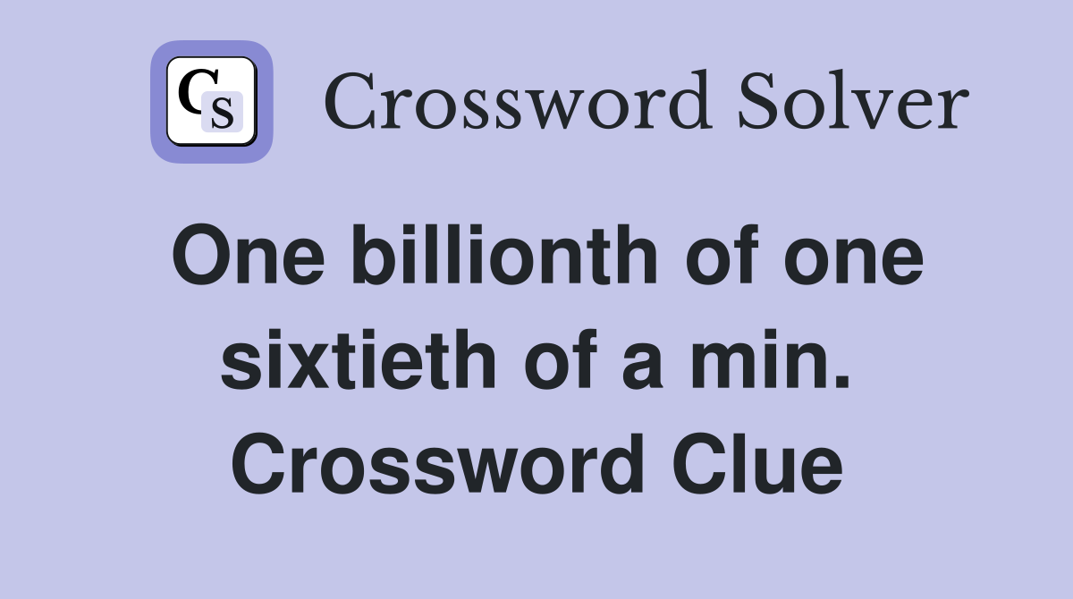 One billionth of one sixtieth of a min. Crossword Clue