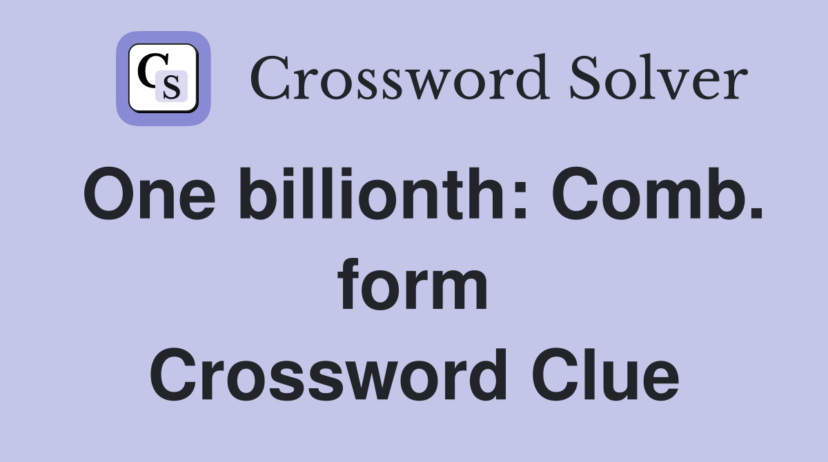 One billionth: Comb. form Crossword Clue