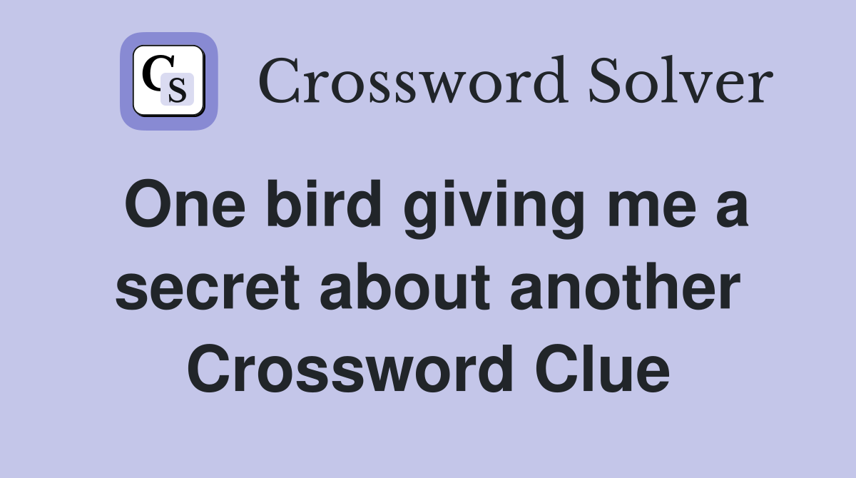One bird giving me a secret about another Crossword Clue