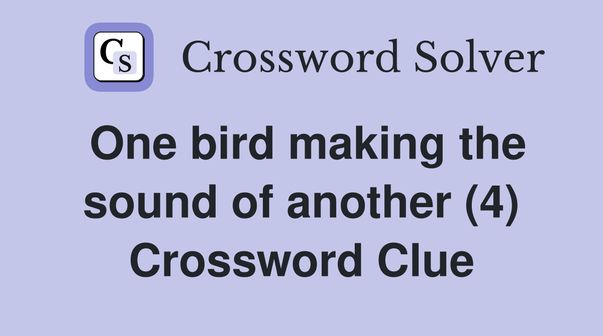 One bird making the sound of another (4) Crossword Clue