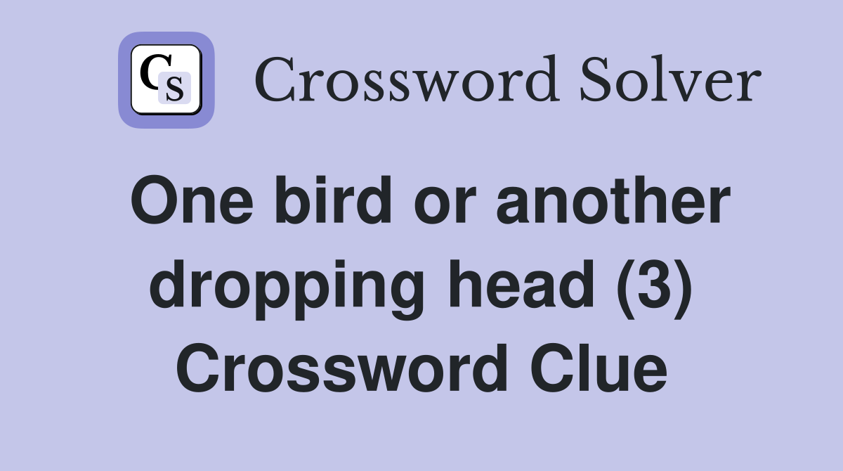 One bird or another dropping head (3) Crossword Clue