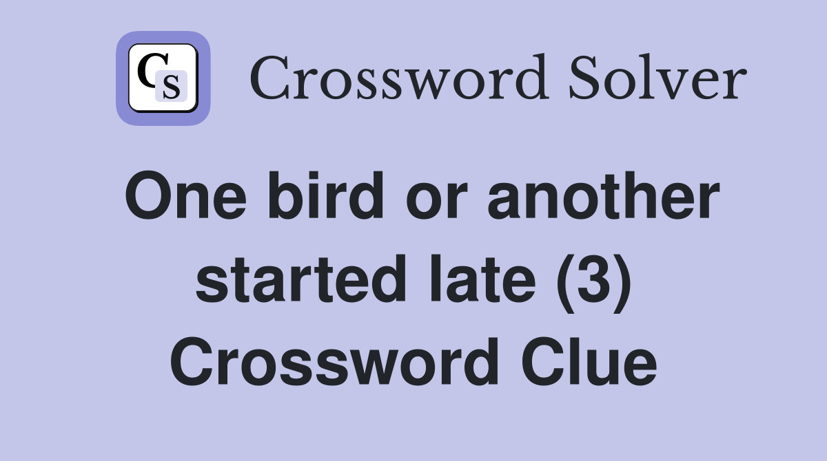 One bird or another started late (3) Crossword Clue