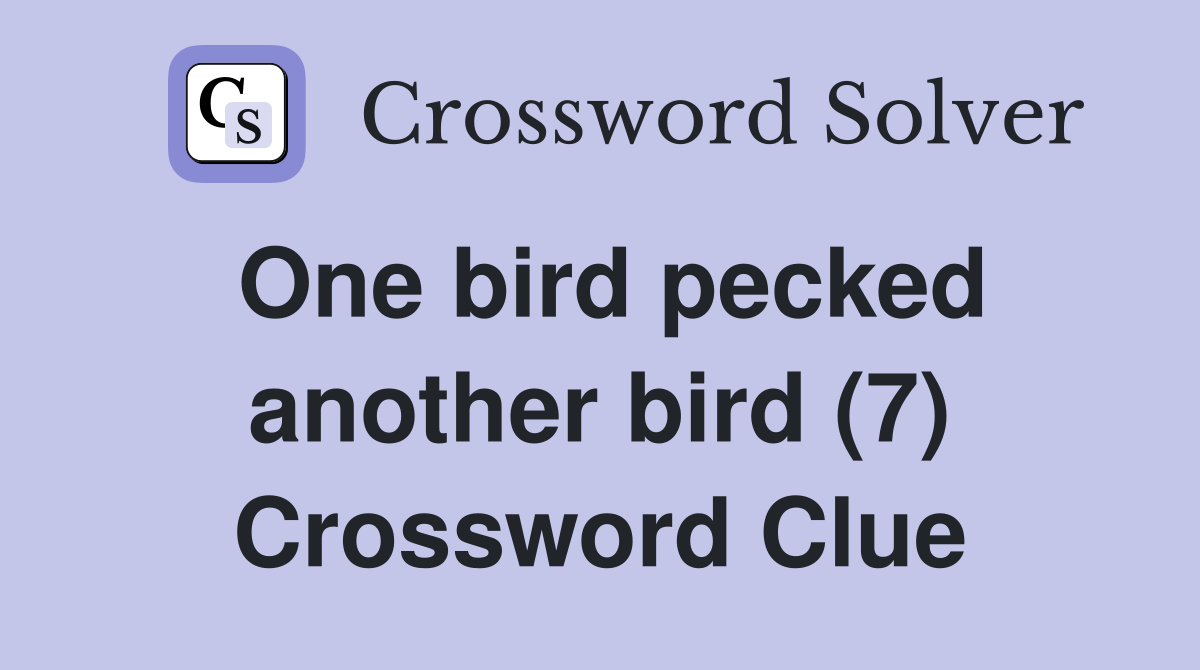 One bird pecked another bird (7) Crossword Clue