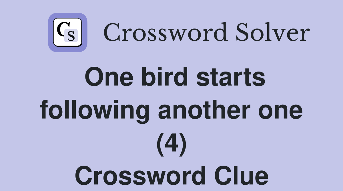 One bird starts following another one (4) Crossword Clue