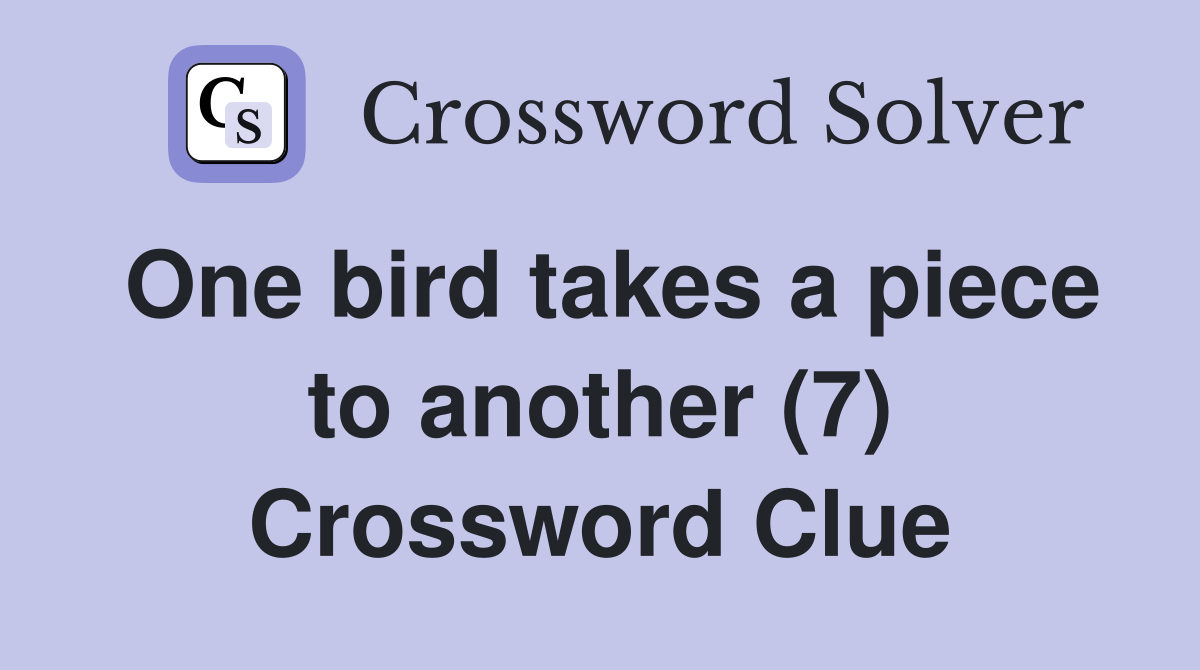 One bird takes a piece to another (7) Crossword Clue