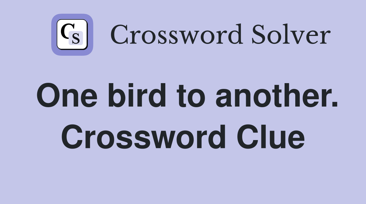 One bird to another. Crossword Clue