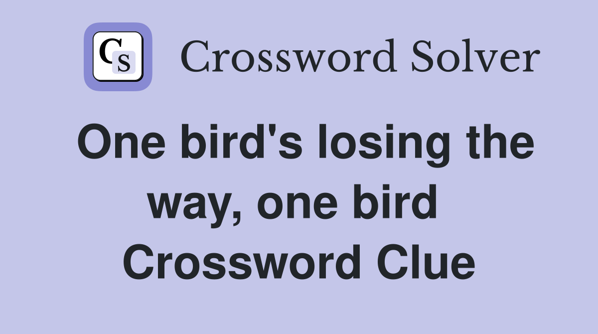 One bird's losing the way, one bird  Crossword Clue