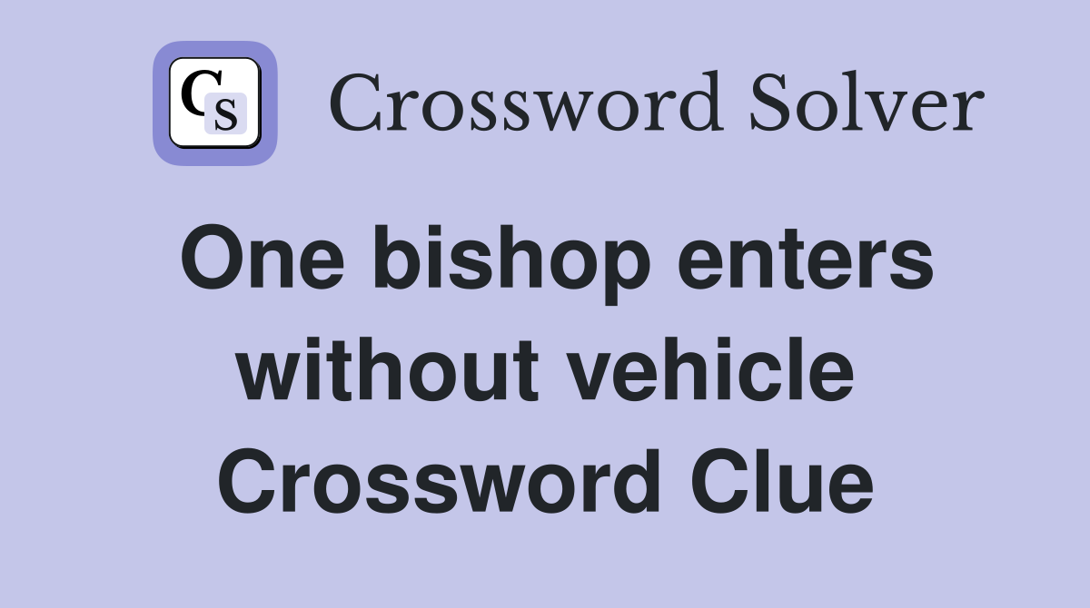 One bishop enters without vehicle Crossword Clue