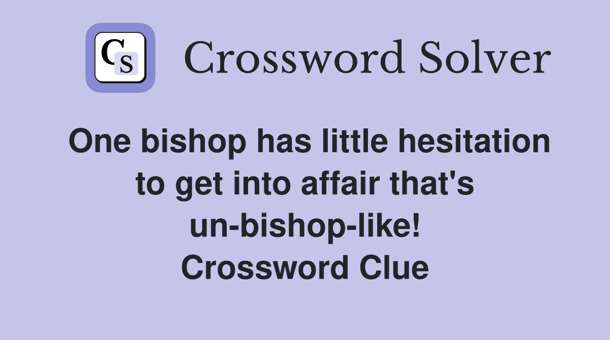 One bishop has little hesitation to get into affair that's un-bishop-like! Crossword Clue