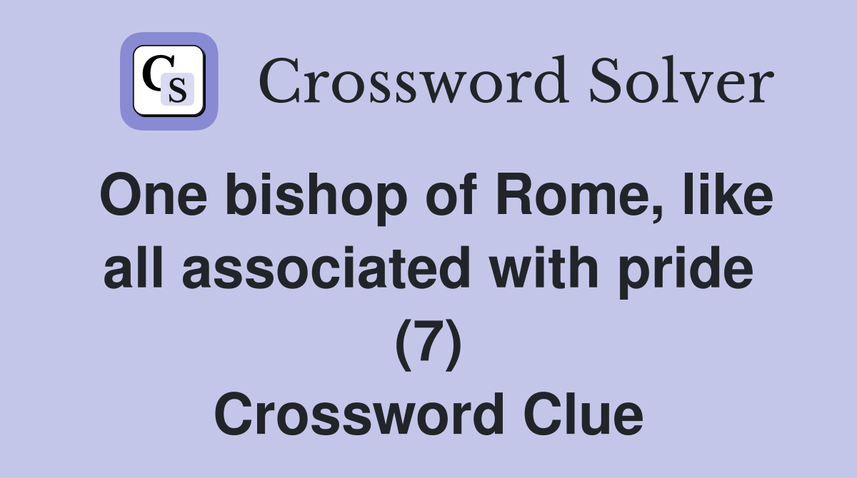 One bishop of Rome, like all associated with pride (7) Crossword Clue