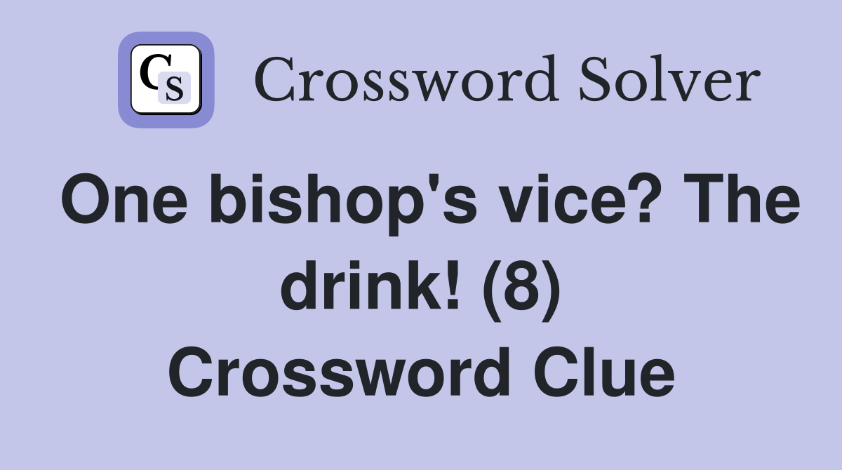 One bishop's vice? The drink! (8) Crossword Clue