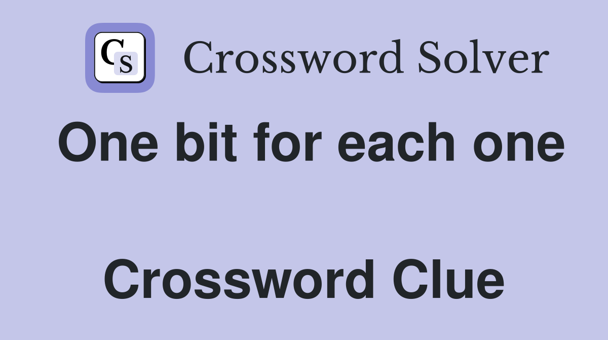 One bit for each one  Crossword Clue