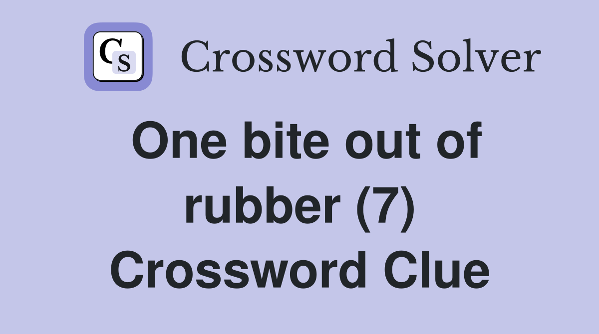 One bite out of rubber (7) Crossword Clue