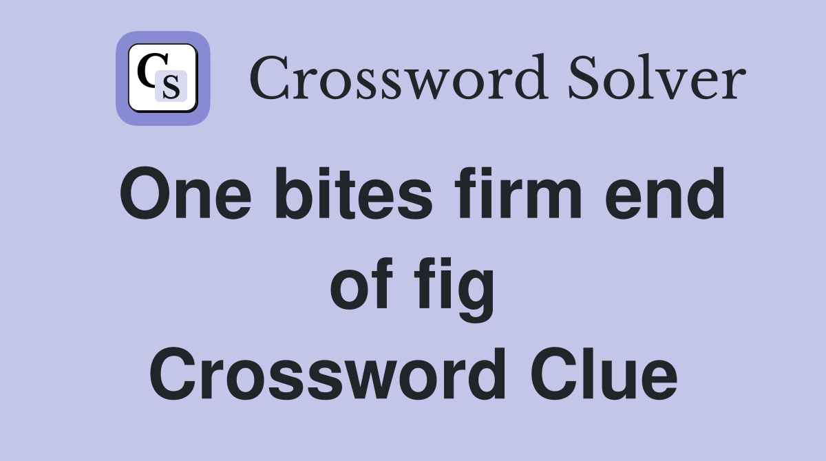 One bites firm end of fig Crossword Clue