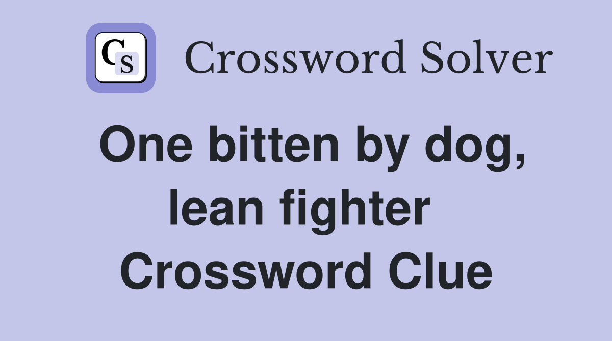 One bitten by dog, lean fighter  Crossword Clue