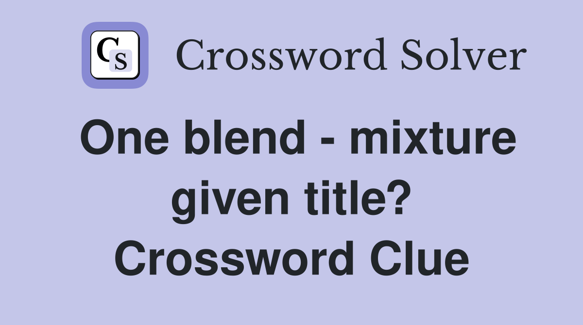 One blend - mixture given title? Crossword Clue