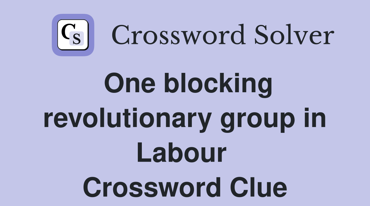 One blocking revolutionary group in Labour  Crossword Clue