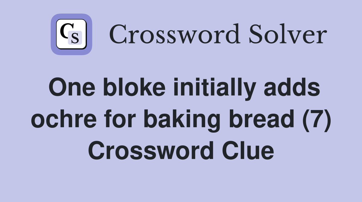 One bloke initially adds ochre for baking bread (7) Crossword Clue