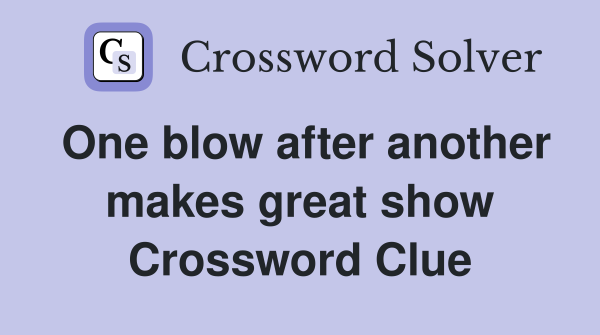 One blow after another makes great show Crossword Clue