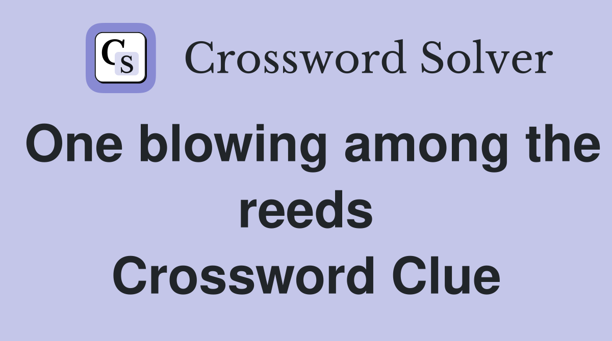 One blowing among the reeds Crossword Clue
