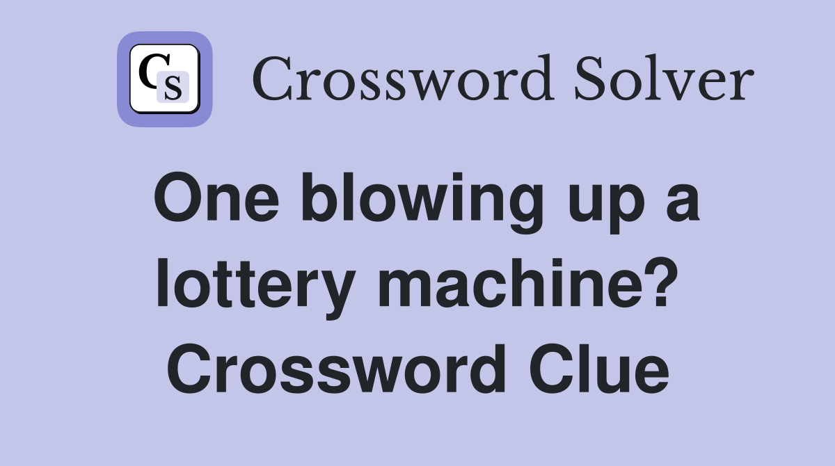 One blowing up a lottery machine? Crossword Clue