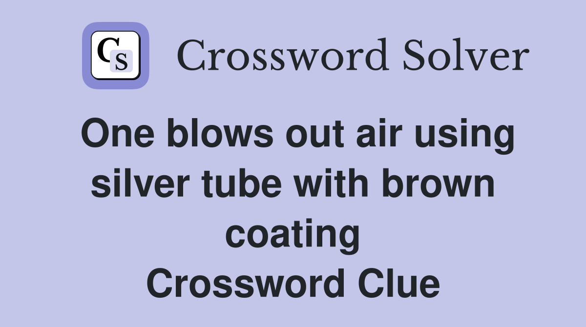 One blows out air using silver tube with brown coating Crossword Clue