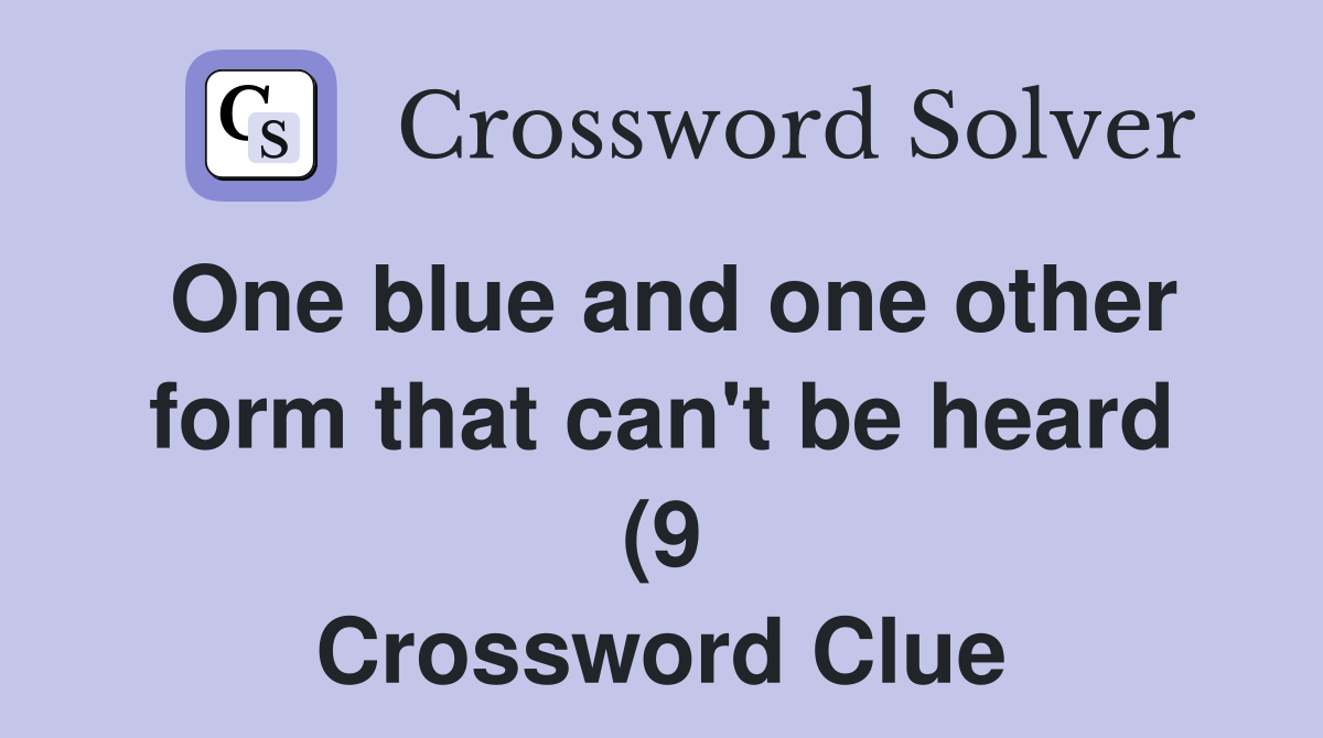 One blue and one other form that can #39 t be heard (9) Crossword Clue One blue and one other form that can #39 t be heard (9) Crossword Clue