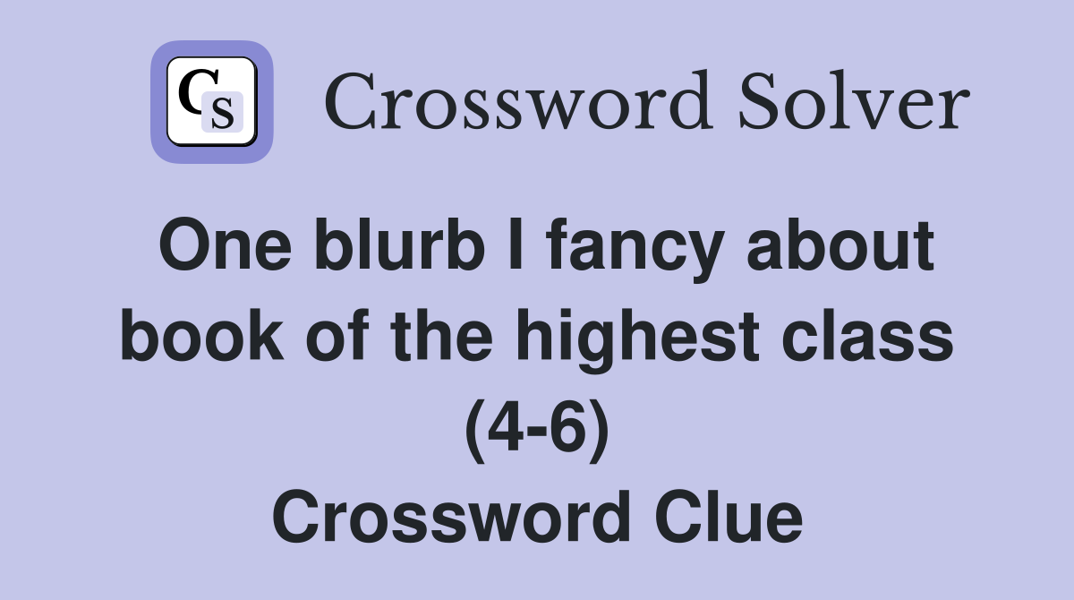 One blurb I fancy about book of the highest class (4-6) Crossword Clue