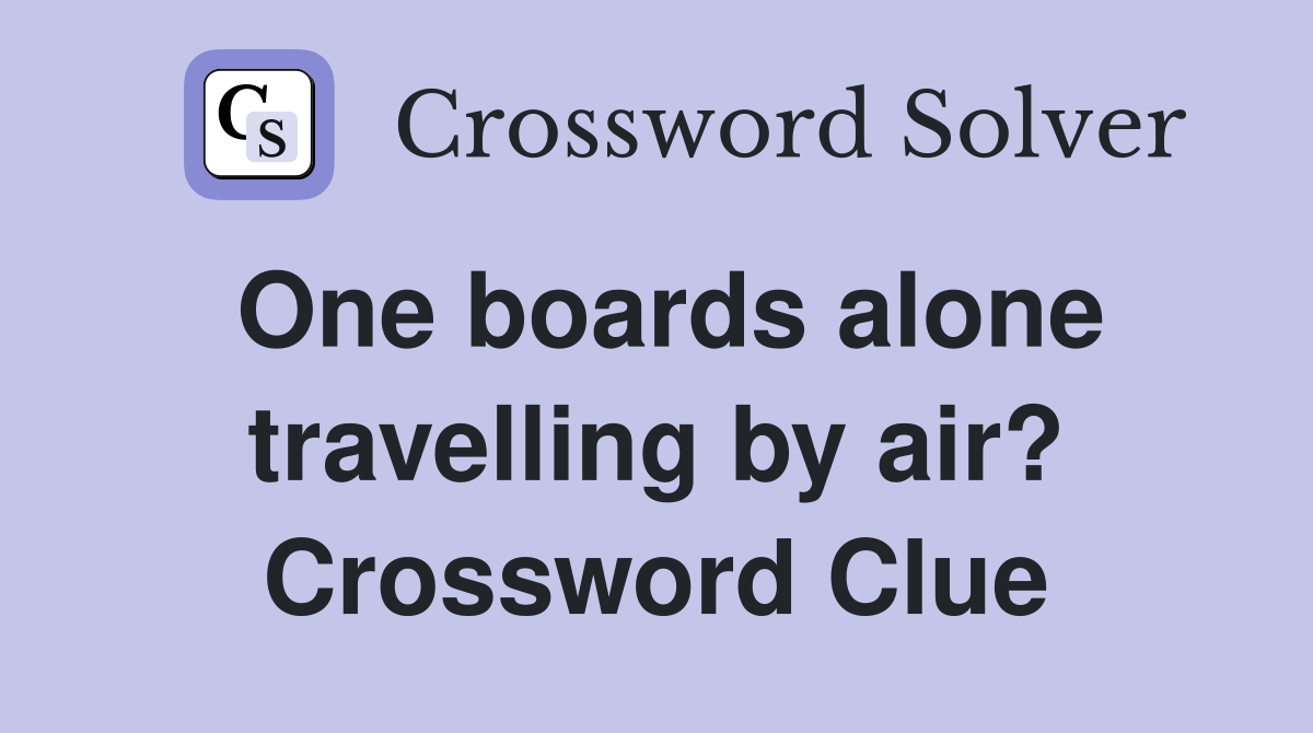 One boards alone travelling by air? Crossword Clue