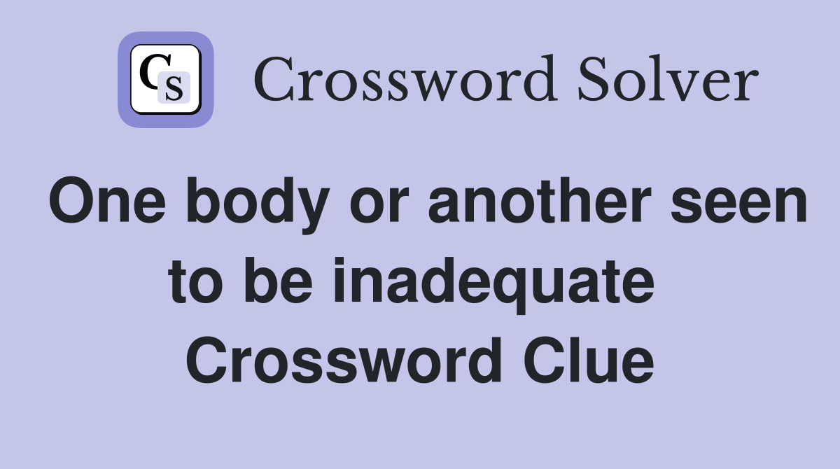 One body or another seen to be inadequate  Crossword Clue