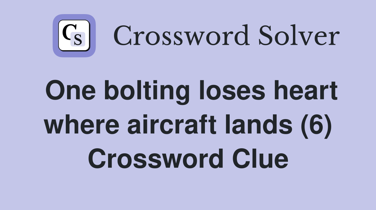 One bolting loses heart where aircraft lands (6) Crossword Clue