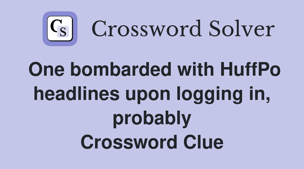 One bombarded with HuffPo headlines upon logging in, probably Crossword Clue