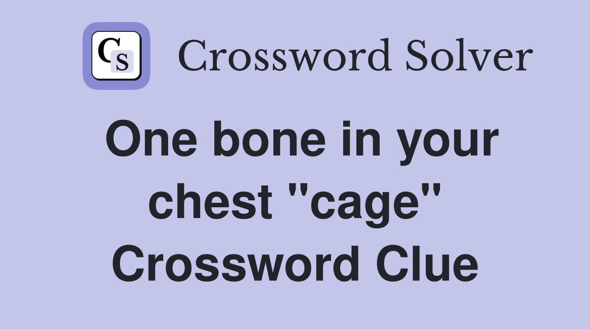 One bone in your chest "cage" Crossword Clue