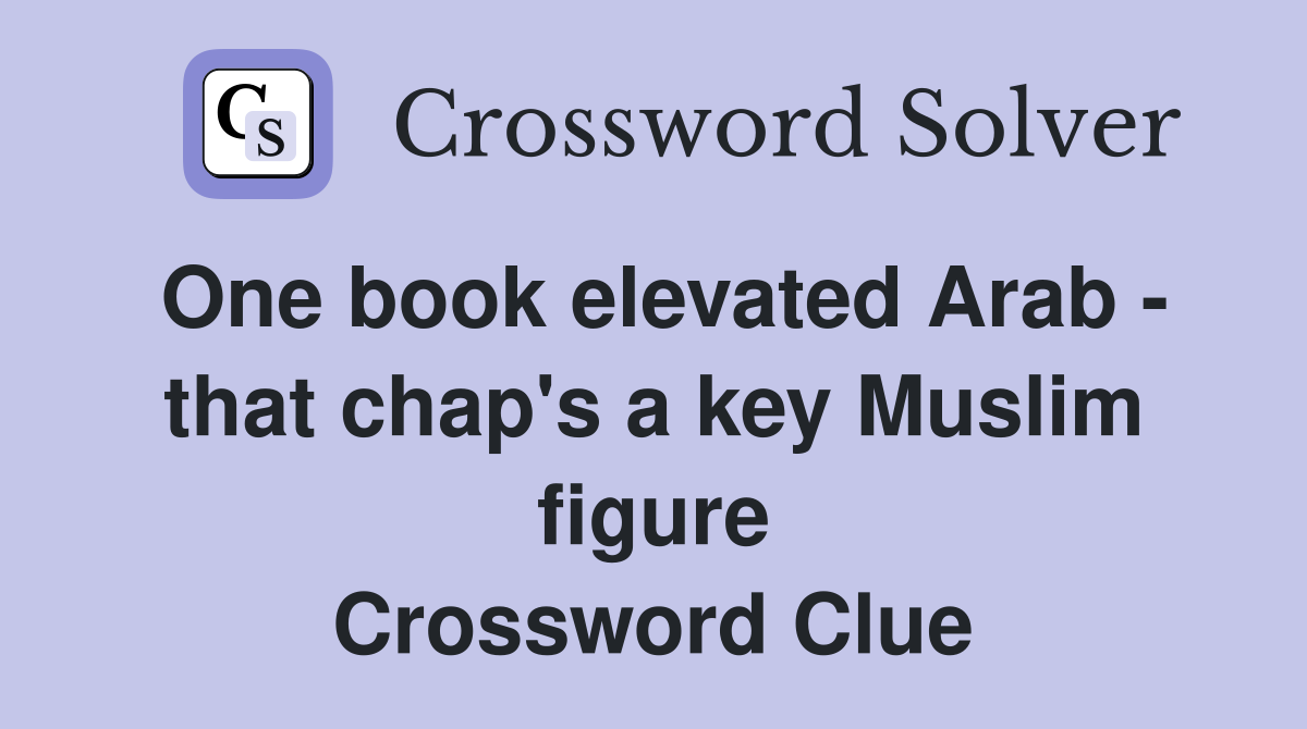 One book elevated Arab - that chap's a key Muslim figure Crossword Clue