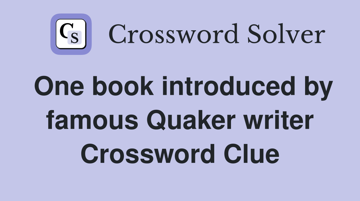 One book introduced by famous Quaker writer Crossword Clue