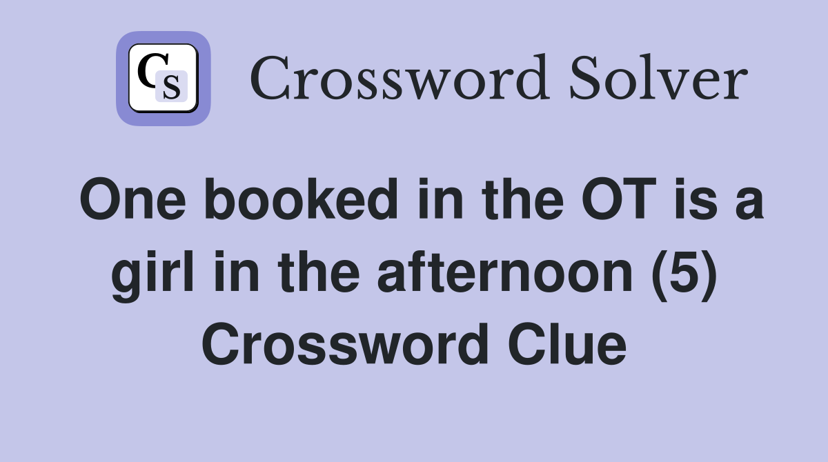 One booked in the OT is a girl in the afternoon (5) Crossword Clue