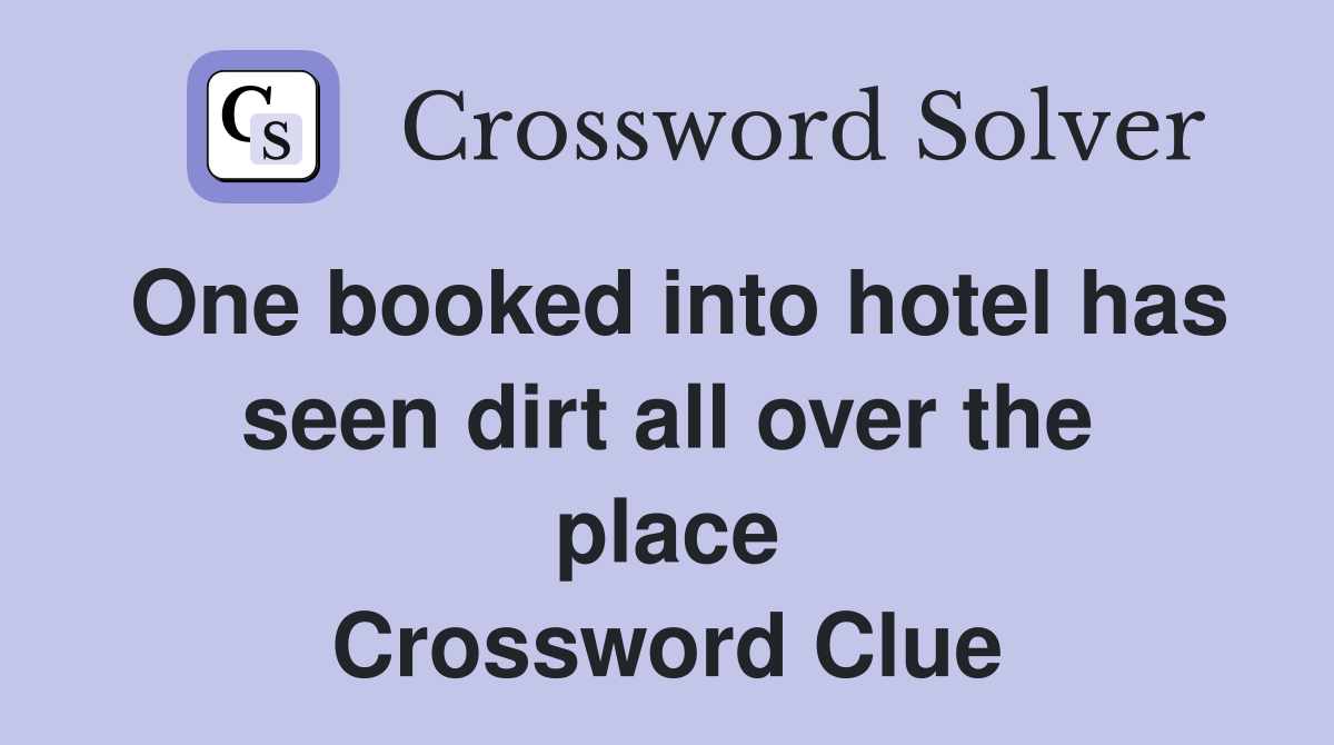 One booked into hotel has seen dirt all over the place Crossword Clue