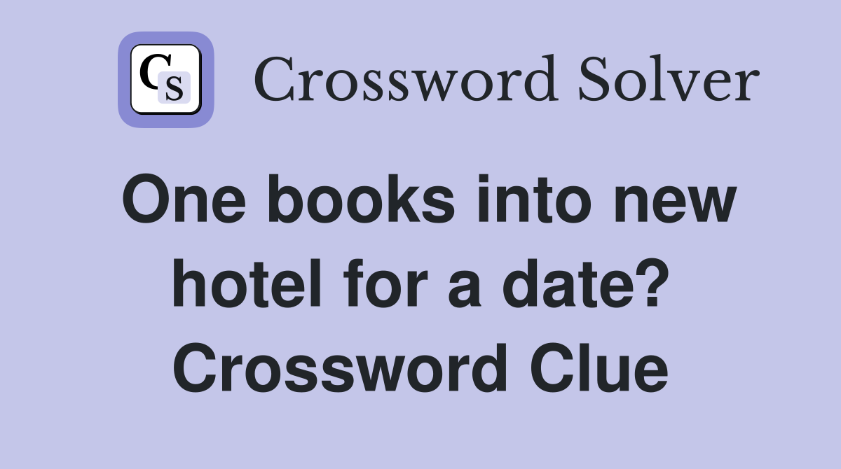 One books into new hotel for a date? Crossword Clue