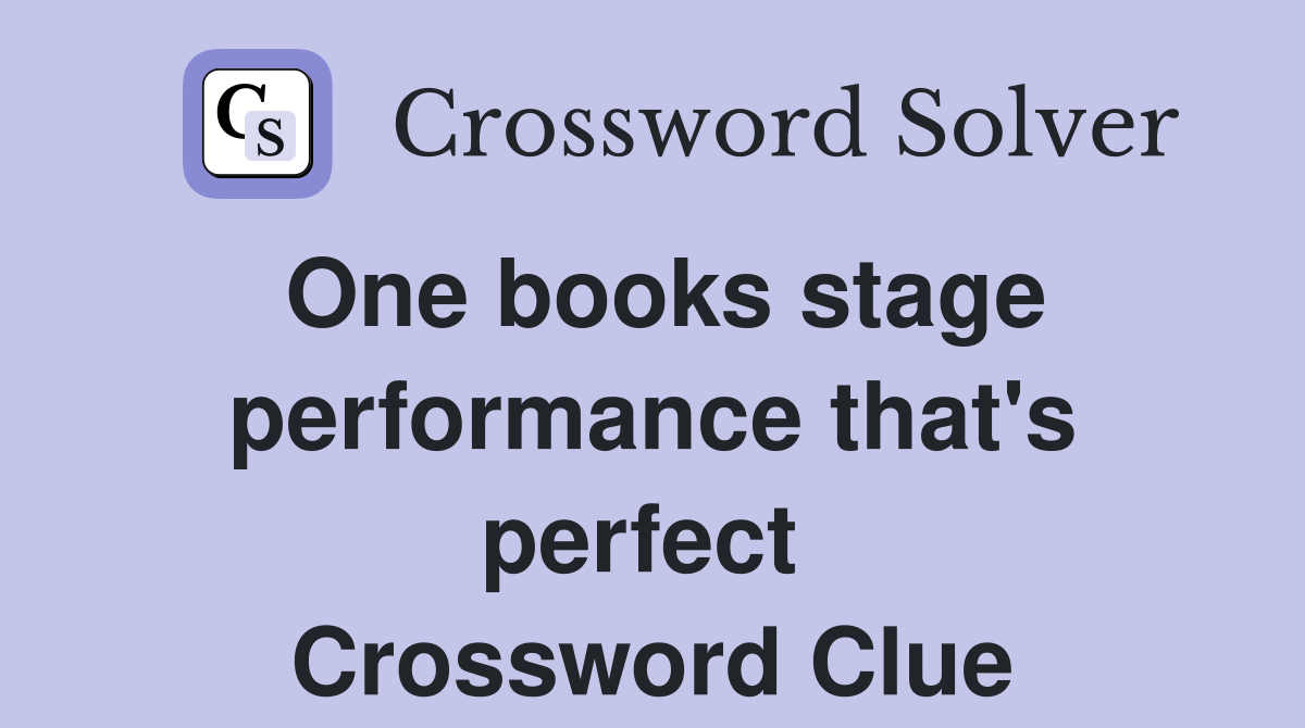 One books stage performance that's perfect  Crossword Clue