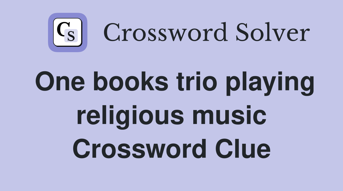 One books trio playing religious music Crossword Clue