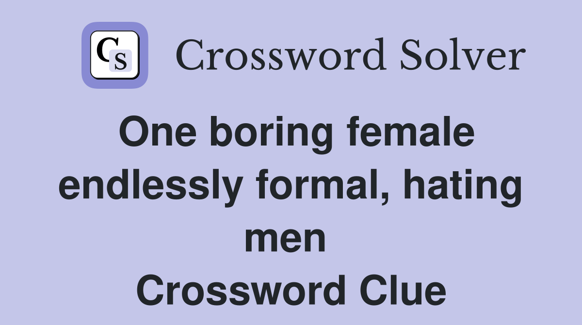 One boring female endlessly formal, hating men  Crossword Clue