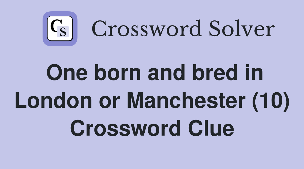 One born and bred in London or Manchester (10) Crossword Clue