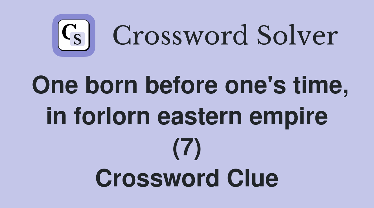 One born before one's time, in forlorn eastern empire (7) Crossword Clue