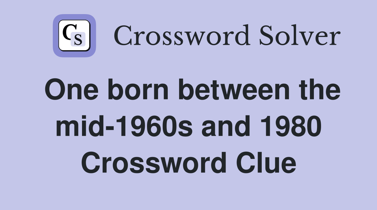 One born between the mid-1960s and 1980 Crossword Clue
