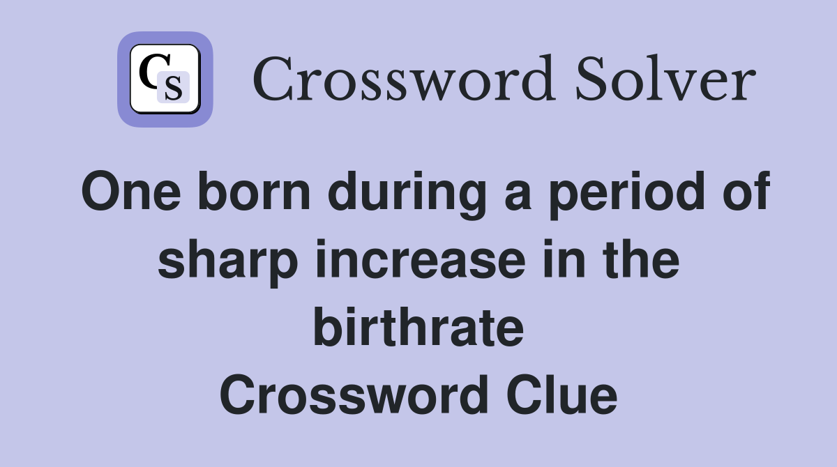 One born during a period of sharp increase in the birthrate Crossword Clue