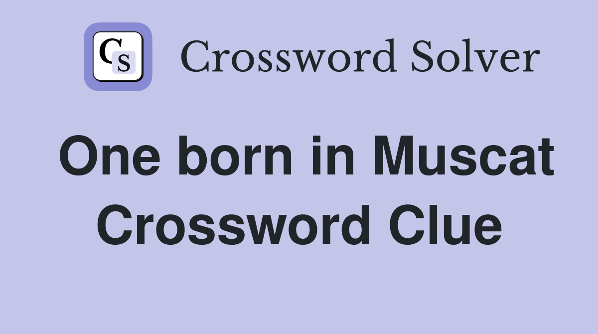 One born in Muscat Crossword Clue