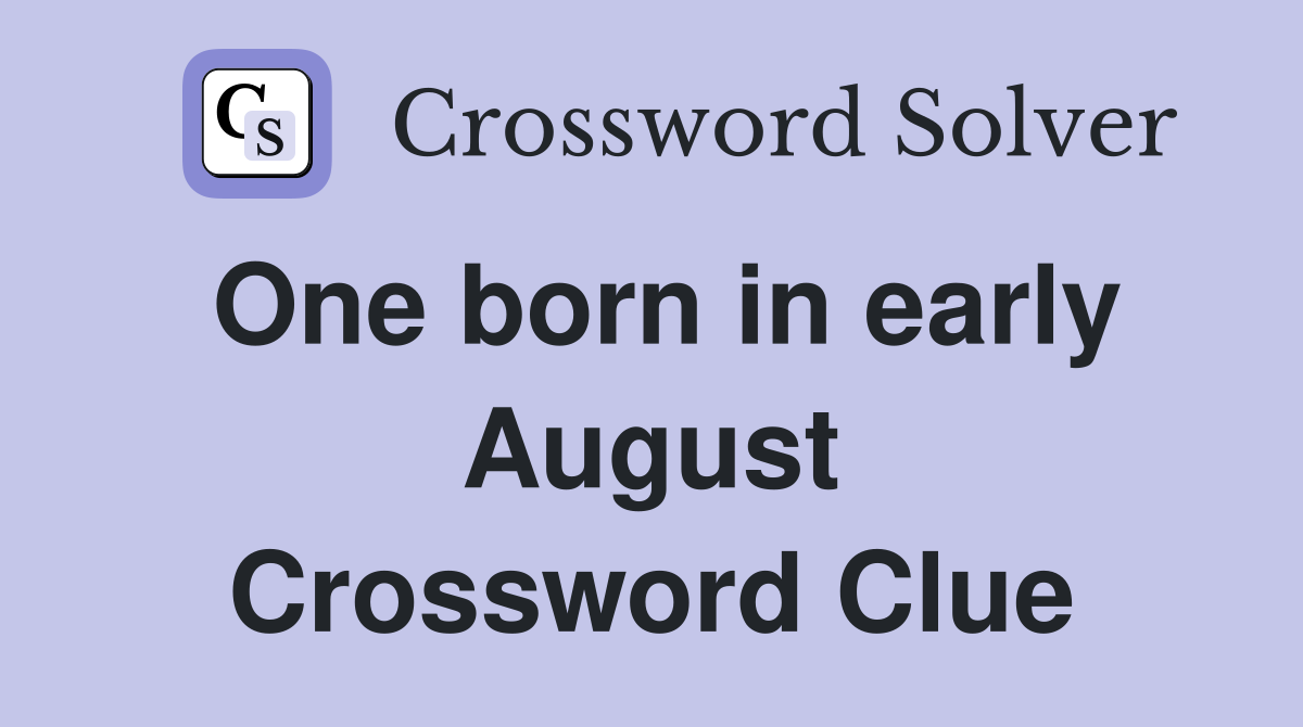 One born in early August Crossword Clue