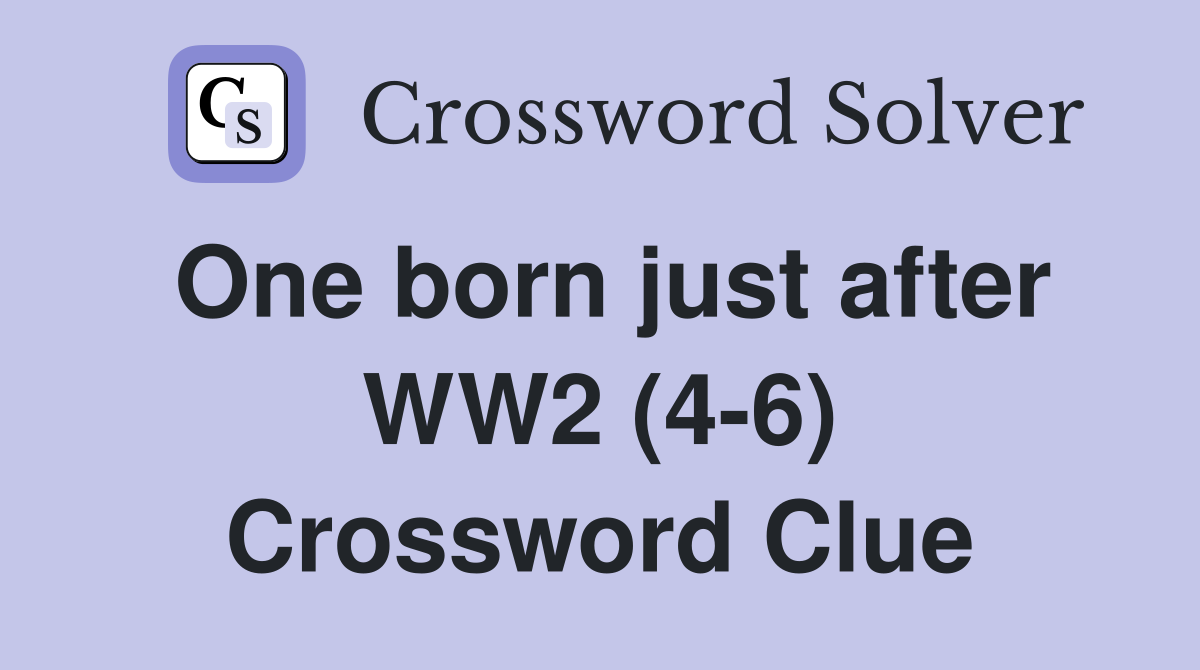 One born just after WW2 (4-6) Crossword Clue